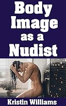 Body Image as a Nudist : How To Love Your Body and Not Be Shy as a Naturist