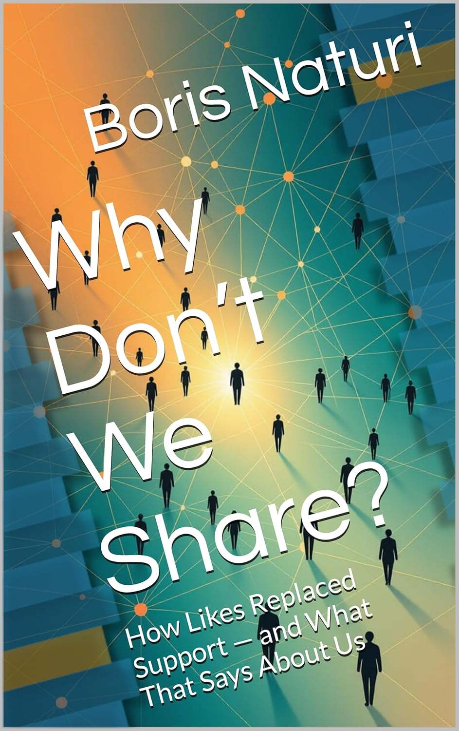 Why Don’t We Share?: How Likes Replaced Support — and What That Says About Us by Boris Naturi